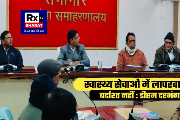 स्वास्थ्य सेवाओं में लापरवाही बर्दाश्त नहीं : डीएम दरभंगा