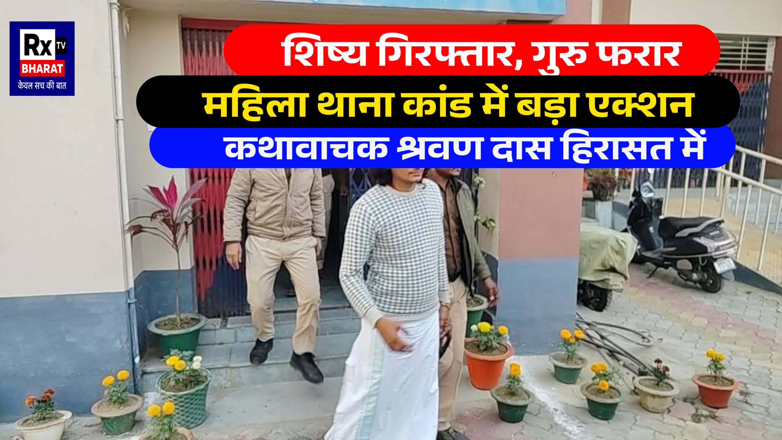 शिष्य गिरफ्तार, गुरु फरार  महिला थाना कांड में बड़ा एक्शन, कथावाचक श्रवण दास हिरासत में