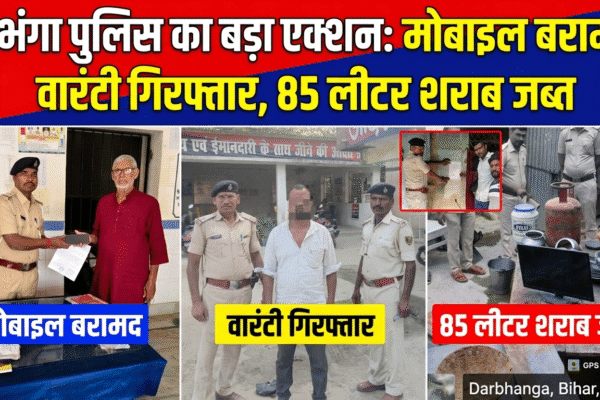 दरभंगा पुलिस का बड़ा एक्शन: मोबाइल बरामद, वारंटी गिरफ्तार, 85 लीटर शराब जब्त