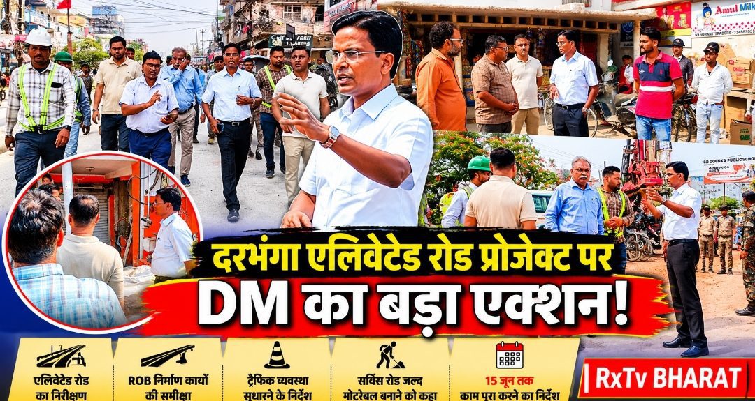 दरभंगा एलिवेटेड रोड प्रोजेक्ट पर DM का बड़ा एक्शन!