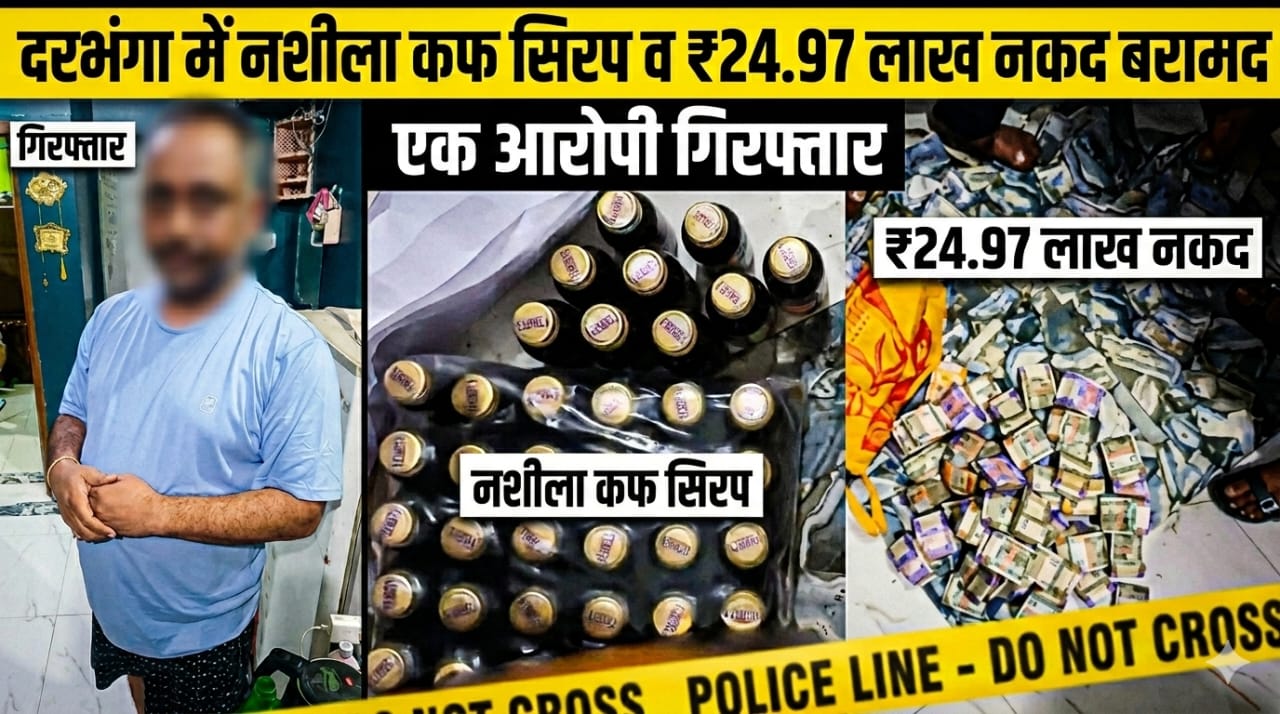 दरभंगा में नशीला कफ सिरप व ₹24.97 लाख नकद बरामद, एक आरोपी गिरफ्तार