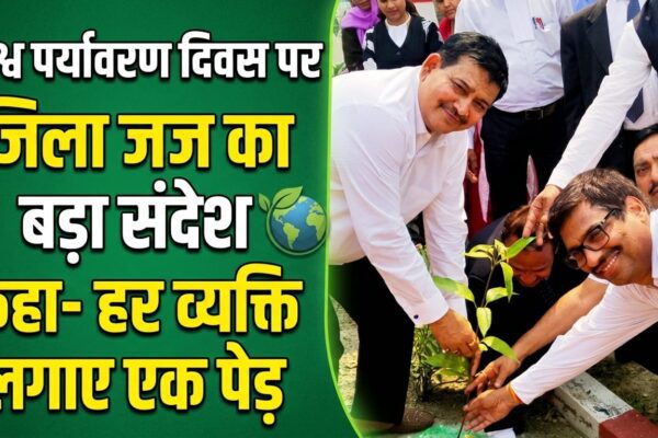 विश्व पर्यावरण दिवस पर जिला जज का बड़ा संदेश, कहा- हर व्यक्ति लगाए एक पेड़