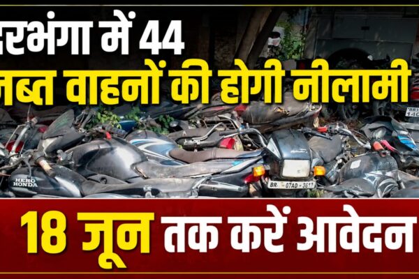 दरभंगा में 44 जब्त वाहनों की होगी नीलामी, 18 जून तक करें आवेदन