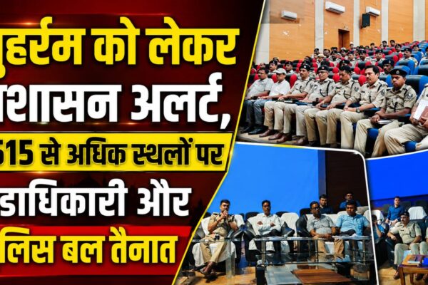 मुहर्रम को लेकर प्रशासन अलर्ट, 515 से अधिक स्थलों पर दंडाधिकारी और पुलिस बल तैनात