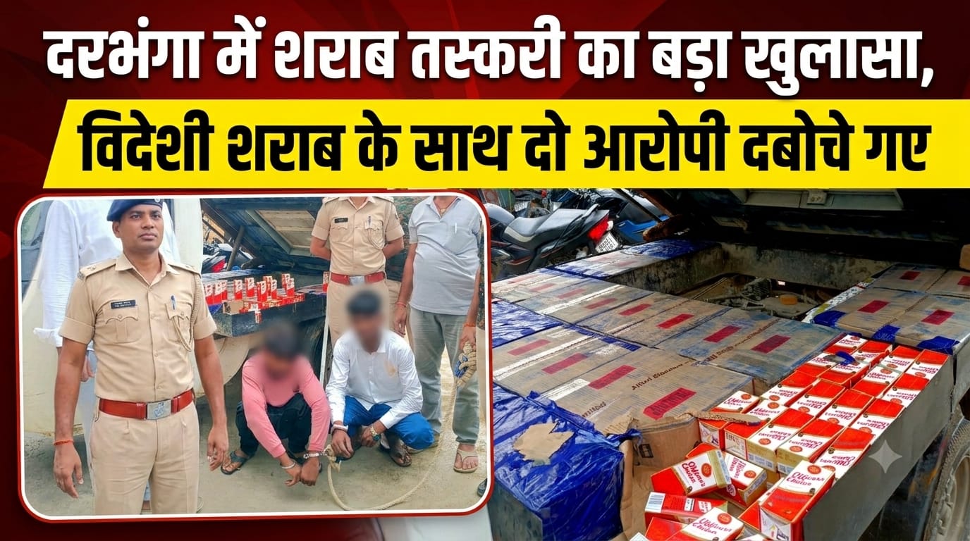 दरभंगा में शराब तस्करी का बड़ा खुलासा, विदेशी शराब के साथ दो आरोपी दबोचे गए दरभंगा में शराब तस्करी का बड़ा खुलासा, विदेशी शराब के साथ दो आरोपी दबोचे गए