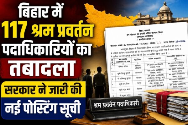 बिहार में 117 श्रम प्रवर्तन पदाधिकारियों का तबादला, सरकार ने जारी की नई पोस्टिंग सूची