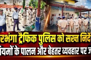 दरभंगा ट्रैफिक पुलिस को सख्त निर्देश, नियमों के पालन और बेहतर व्यवहार पर जोर