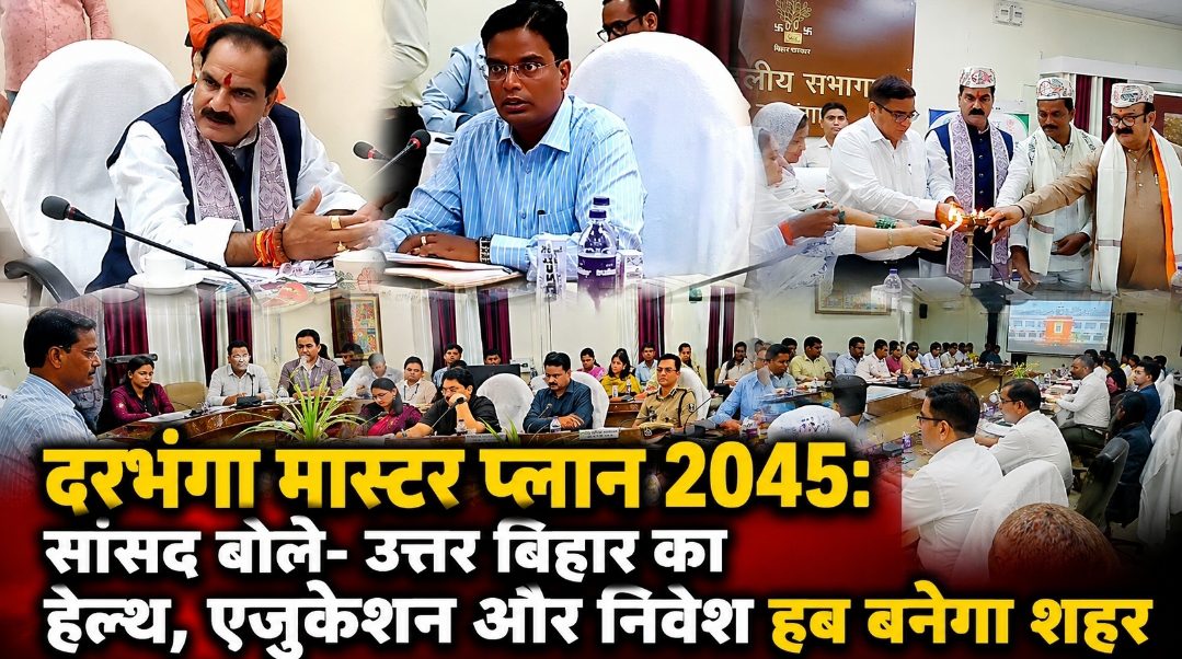 दरभंगा मास्टर प्लान 2045: सांसद बोले- उत्तर बिहार का हेल्थ, एजुकेशन और निवेश हब बनेगा शहर दरभंगा मास्टर प्लान 2045: सांसद बोले- उत्तर बिहार का हेल्थ, एजुकेशन और निवेश हब बनेगा शहर