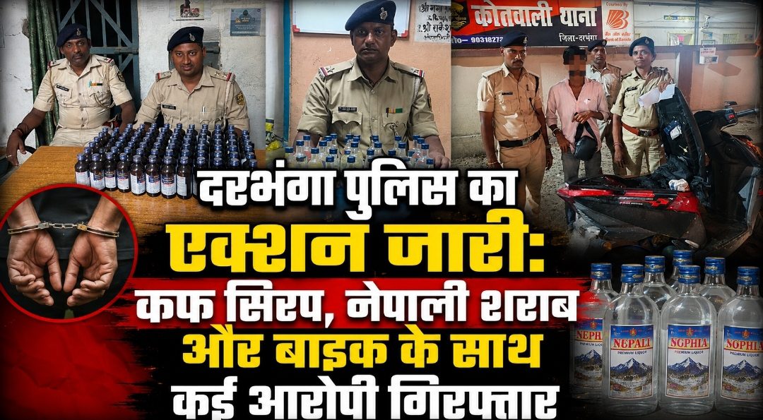 दरभंगा पुलिस का एक्शन जारी: कफ सिरप, नेपाली शराब और बाइक के साथ कई आरोपी गिरफ्तार दरभंगा पुलिस का एक्शन जारी: कफ सिरप, नेपाली शराब और बाइक के साथ कई आरोपी गिरफ्तार