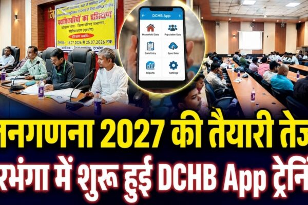 जनगणना 2027 की तैयारी तेज! दरभंगा में शुरू हुई DCHB App ट्रेनिंग