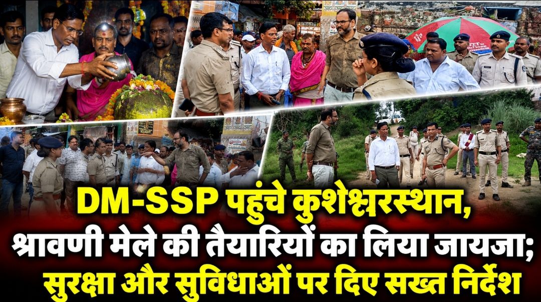 DM-SSP पहुंचे कुशेश्वरस्थान, श्रावणी मेले की तैयारियों का लिया जायजा; सुरक्षा और सुविधाओं पर दिए सख्त निर्देश DM-SSP पहुंचे कुशेश्वरस्थान, श्रावणी मेले की तैयारियों का लिया जायजा; सुरक्षा और सुविधाओं पर दिए सख्त निर्देश