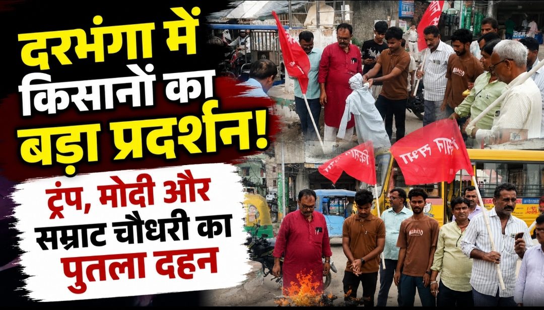 दरभंगा में किसानों का बड़ा प्रदर्शन! ट्रंप, मोदी और सम्राट चौधरी का पुतला दहन