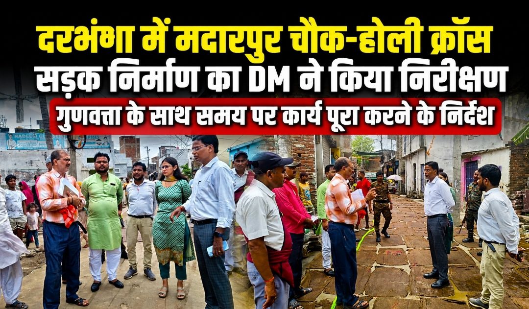 दरभंगा में मदारपुर चौक-होली क्रॉस सड़क निर्माण का DM ने किया निरीक्षण, गुणवत्ता के साथ समय पर कार्य पूरा करने के निर्देश दरभंगा में मदारपुर चौक-होली क्रॉस सड़क निर्माण का DM ने किया निरीक्षण, गुणवत्ता के साथ समय पर कार्य पूरा करने के निर्देश