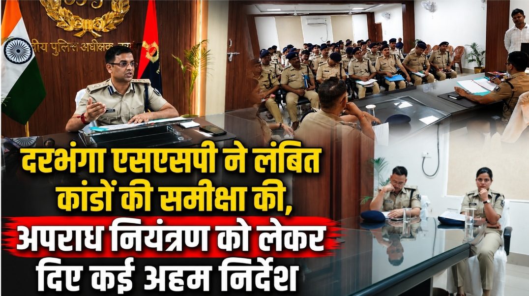 दरभंगा एसएसपी ने लंबित कांडों की समीक्षा की, अपराध नियंत्रण को लेकर दिए कई अहम निर्देश