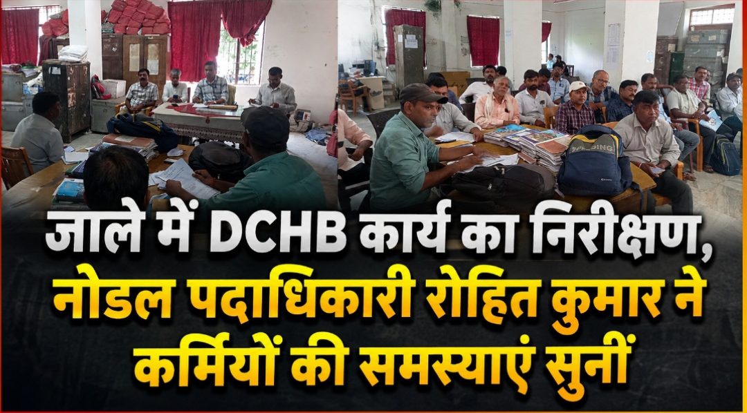 जाले में DCHB कार्य का निरीक्षण, नोडल पदाधिकारी रोहित कुमार ने कर्मियों की समस्याएं सुनीं