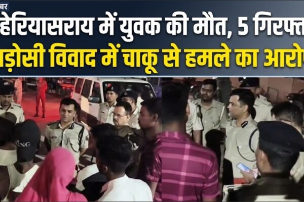 लहेरियासराय में युवक की मौत, 5 गिरफ्तार पड़ोसी विवाद में चाकू से हमले का आरोप