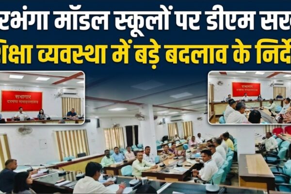 दरभंगा मॉडल स्कूलों पर डीएम सख्त, शिक्षा व्यवस्था में बड़े बदलाव के निर्देश