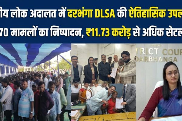 राष्ट्रीय लोक अदालत में दरभंगा DLSA की ऐतिहासिक उपलब्धि 8,670 मामलों का निष्पादन, ₹11.73 करोड़ से अधिक सेटलमेंट