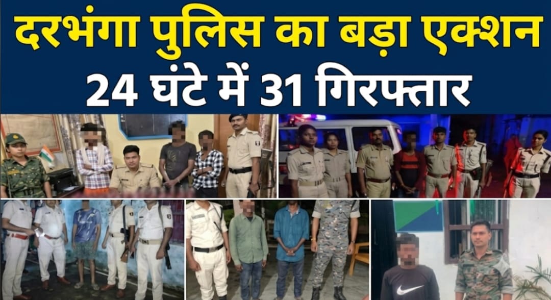 दरभंगा पुलिस का बड़ा एक्शन! 24 घंटे में 31 गिरफ्तार दरभंगा पुलिस का बड़ा एक्शन! 24 घंटे में 31 गिरफ्तार
