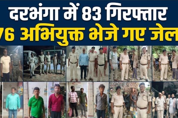 दरभंगा में 83 गिरफ्तार 76 अभियुक्त भेजे गए जेल