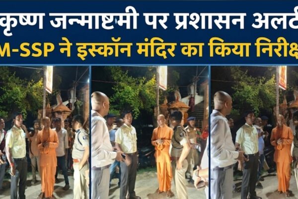 कृष्ण जन्माष्टमी पर प्रशासन अलर्ट DM-SSP ने इस्कॉन मंदिर का किया निरीक्षण