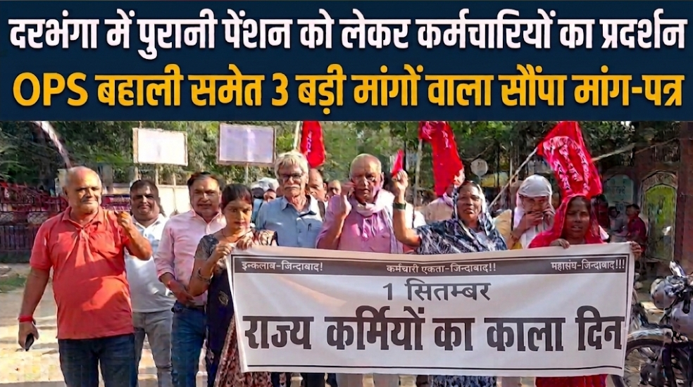 दरभंगा में पुरानी पेंशन को लेकर कर्मचारियों का प्रदर्शन OPS बहाली समेत 3 बड़ी मांगों वाला सौंपा मांग-पत्र