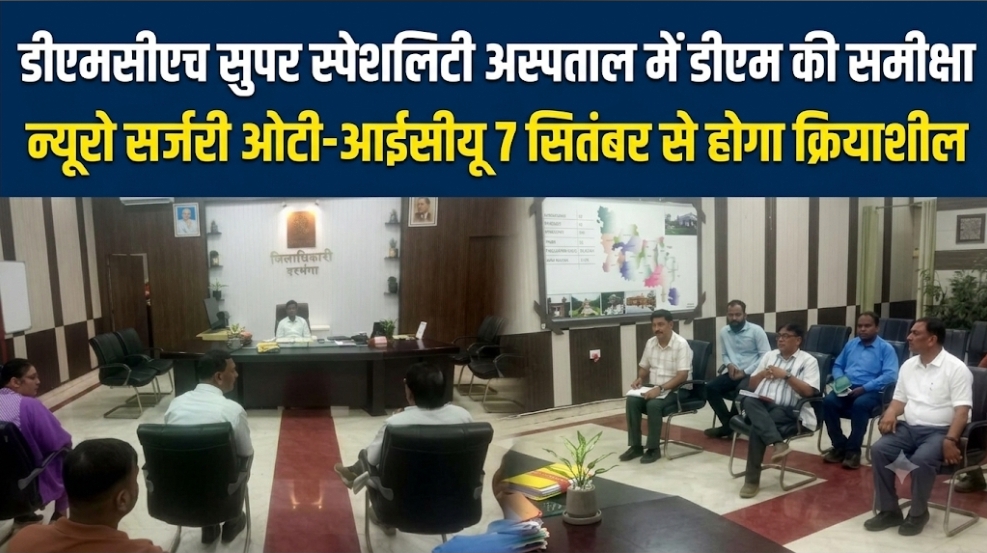 डीएमसीएच सुपर स्पेशलिटी अस्पताल में डीएम की समीक्षा न्यूरो सर्जरी ओटी-आईसीयू 7 सितंबर से होगा क्रियाशील