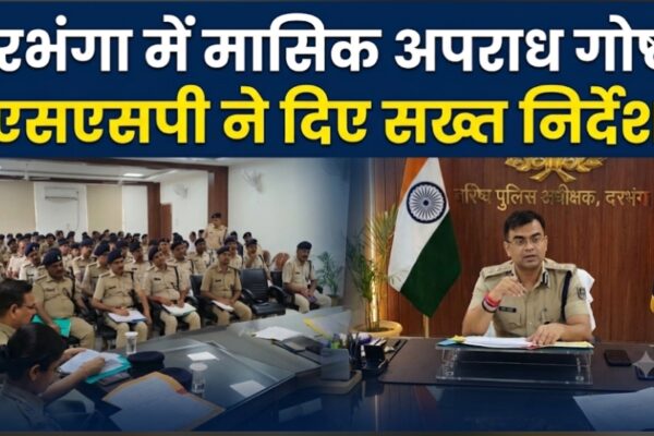 दरभंगा में मासिक अपराध गोष्ठी एसएसपी ने दिए सख्त निर्देश