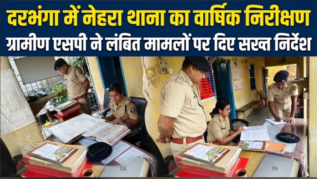 दरभंगा में नेहरा थाना का वार्षिक निरीक्षण** **ग्रामीण एसपी ने लंबित मामलों पर दिए सख्त निर्देश
