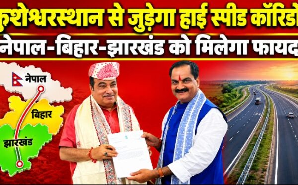 कुशेश्वरस्थान से जुड़ेगा हाई स्पीड कॉरिडोर नेपाल-बिहार-झारखंड को मिलेगा फायदा