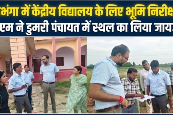 दरभंगा में केंद्रीय विद्यालय के लिए भूमि निरीक्षण डीएम ने डुमरी पंचायत में स्थल का लिया जायजा