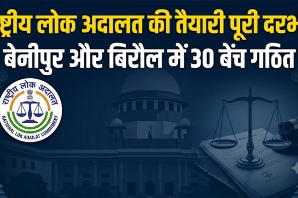 राष्ट्रीय लोक अदालत की तैयारी पूरी दरभंगा, बेनीपुर और बिरौल में 30 बेंच गठित
