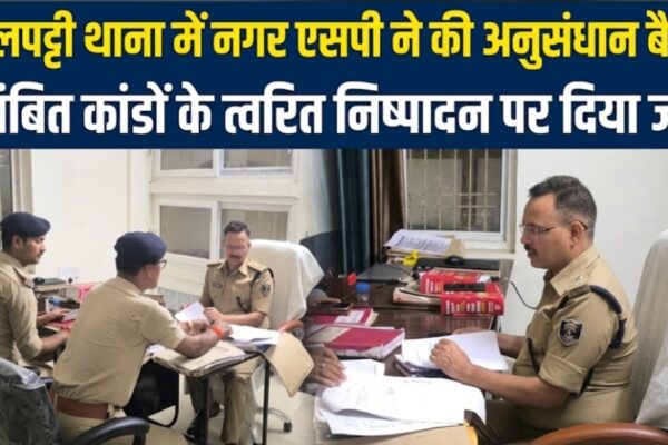 भालपट्टी थाना में नगर एसपी ने की अनुसंधान बैठक लंबित कांडों के त्वरित निष्पादन पर दिया जोर