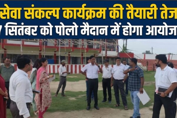 सेवा संकल्प कार्यक्रम की तैयारी तेज 17 सितंबर को पोलो मैदान में होगा आयोजन