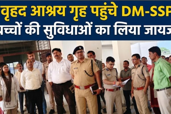वृहद आश्रय गृह पहुंचे DM-SSP, बच्चों की सुविधाओं का लिया जायजा