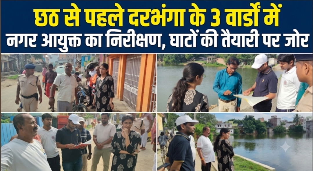 छठ से पहले दरभंगा के 3 वार्डों में नगर आयुक्त का निरीक्षण, घाटों की तैयारी पर जोर छठ से पहले दरभंगा के 3 वार्डों में नगर आयुक्त का निरीक्षण, घाटों की तैयारी पर जोर