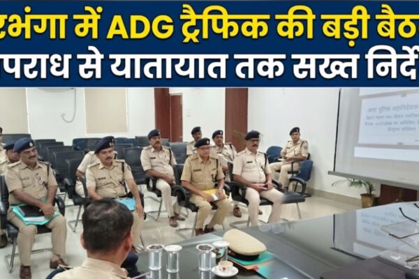 दरभंगा में ADG ट्रैफिक की बड़ी बैठक, अपराध से यातायात तक सख्त निर्देश