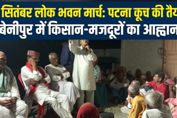 28 सितंबर लोक भवन मार्च: पटना कूच की तैयारी, बेनीपुर में किसान-मजदूरों का आह्वान