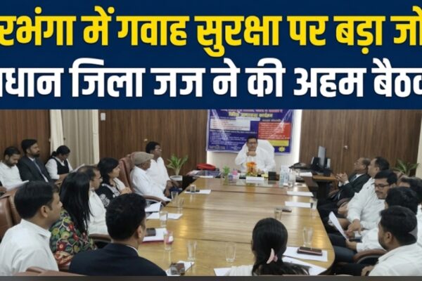दरभंगा में गवाह सुरक्षा पर बड़ा जोर प्रधान जिला जज ने की अहम बैठक