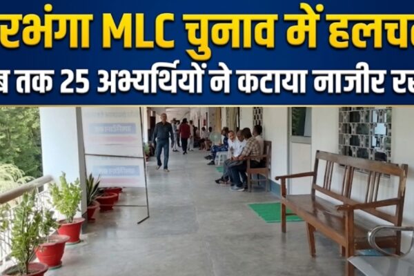 दरभंगा MLC चुनाव में हलचल अब तक 25 अभ्यर्थियों ने कटाया नाजीर रसीद